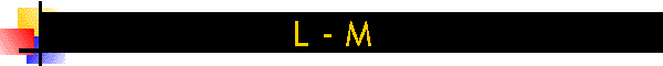 - L - M -